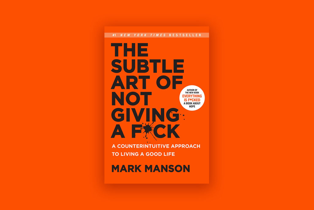 "The Subtle Art of Not Giving a F * ck: A Counterintuitive Approach to Living a Good Life" by Mark Manson
