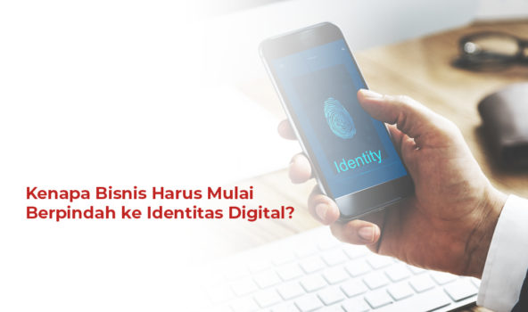 Kenapa Bisnis Harus Mulai Berpindah Ke Identitas Digital?