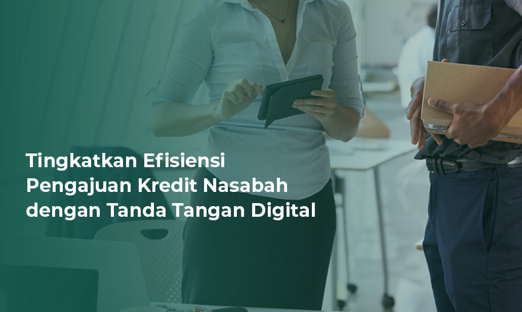 Tingkatkan efisiensi pengajuan kredit nasabah dengan tanda tangan digital.