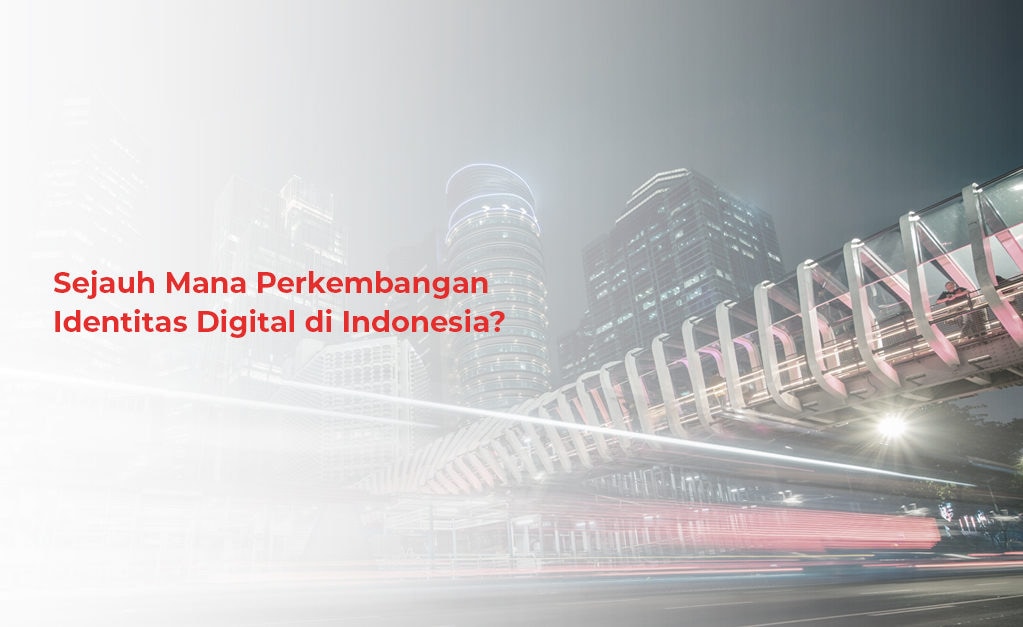 sejauh mana perkembangan identitas digital di indonesia