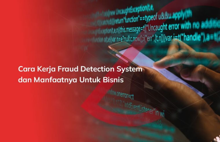 Cara Kerja Fraud Detection System dan Manfaatnya Untuk Bisnis